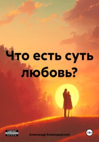Что есть суть любовь? - Александр Командорский
