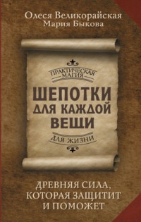 Шепотки для каждой вещи. Древняя Сила, которая защитит и поможет - Мария Быкова