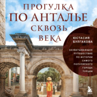 Прогулка по Анталье сквозь века. Захватывающее путешествие по истории самого популярного города Турции - Юстасия Булгакова