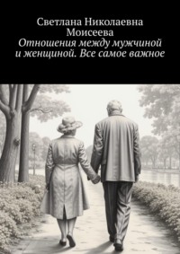 Отношения между мужчиной и женщиной. Все самое важное, аудиокнига Светланы Николаевны Моисеевой. ISDN70796242