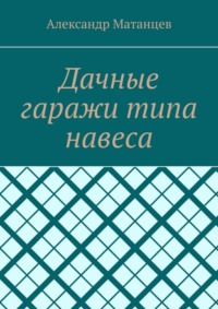 Дачные гаражи типа навеса, audiobook Александра Матанцева. ISDN70796317