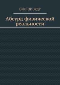 Абсурд физической реальности - Виктор Зуду