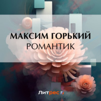 Романтик, аудиокнига Максима Горького. ISDN70796551