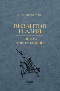Византия и Азия. Гибель цивилизации, аудиокнига Р. М. Шукурова. ISDN70796818