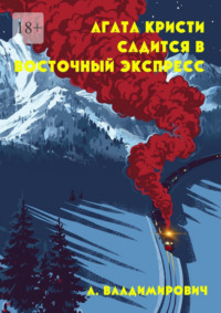 Агата Кристи садится в Восточный экспресс. Серия «Загадки Агаты Кристи» - А. Владимирович