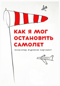 Как я мог остановить самолет - Александр Журавлев