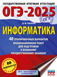 ОГЭ-2025. Информатика. 40 тренировочных вариантов экзаменационных работ для подготовки к основному государственному экзамену - Денис Ушаков