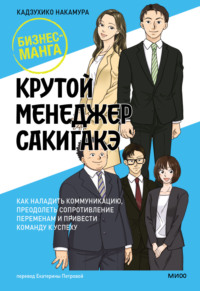 Крутой менеджер Сакигакэ. Как наладить коммуникацию, преодолеть сопротивление переменам и привести команду к успеху - Кадзухико Накамура