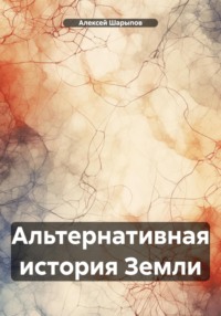 Альтернативная история Земли - Алексей Шарыпов