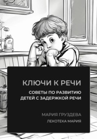 Ключи к речи: советы по развитию детей с задержкой речи - Мария Груздева