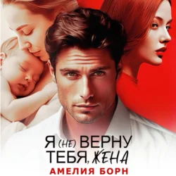 Я (не) верну тебя, жена - Амелия Борн