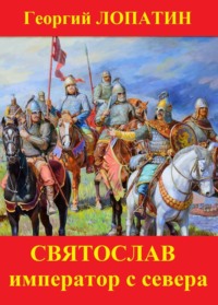 Святослав. Император с Севера - Георгий Лопатин