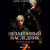 Незаконный наследник. Путь к власти. Том 1 - Алекс Ключевской (Лёха)