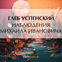 Наблюдения Михаила Ивановича - Глеб Успенский