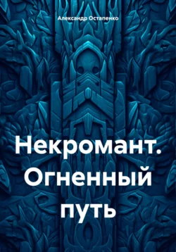 Некромант. Огненный путь - Александр Остапенко