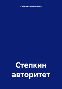 Степкин авторитет, аудиокнига Светланы Борисовны Устелимовой. ISDN70820206