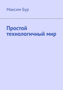 Простой технологичный мир, аудиокнига Максима Бура. ISDN70820629