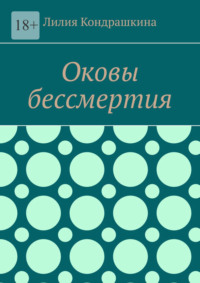 Оковы бессмертия - Лилия Кондрашкина