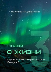 Сказки о Жизни. Серия «Сказки и фантастика». Выпуск 3 - Валерий Мирошников