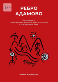 Ребро Адамово. Как сохранить традиционные ценности и институт семьи в современном мире - Алихан Аллафердов