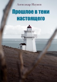 Прошлое в тени настоящего - Александр Наумов