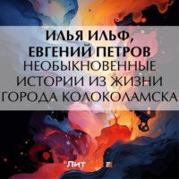 Необыкновенные истории из жизни города Колоколамска - Илья Ильф