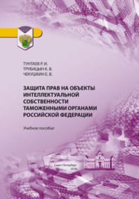 Защита прав на объекты интеллектуальной собственности таможенными органами Российской Федерации - Рустам Тунтаев