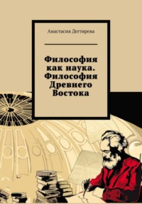 Философия как наука. Философия Древнего Востока - Анастасия Дегтярева