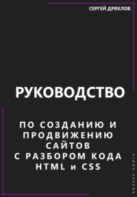 Руководство по созданию и продвижению сайтов с разбором кода HTML и CSS - Сергей Дряхлов