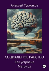 Социальное рабство: Как устроена Матрица - Алексей Тукмаков