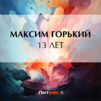 13 лет, аудиокнига Максима Горького. ISDN70840378
