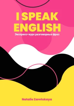 I SPEAK ENGLISH. Экспресс-курс разговорных фраз - Natalie Zaretskaya