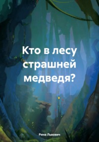 Кто в лесу страшней медведя? - Рина Львович