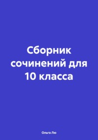 Сборник сочинений для 10 класса - Ольга Лю