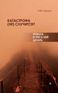 Катастрофа (не) случится? Тревога и что с ней делать - Ирина Млодик