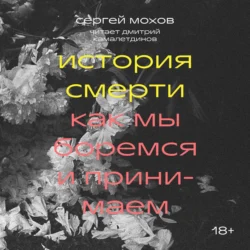 История смерти. Как мы боремся и принимаем - Сергей Мохов