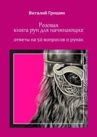 Розовая книга рун для начинающих. Ответы на 50 вопросов о рунах - Виталий Гришин