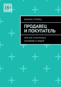 Продавец и покупатель. Или как я научилась ненавидеть людей - Юлиана Стрелец