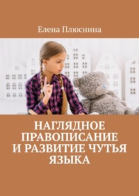 Наглядное правописание и развитие чутья языка - Елена Плюснина