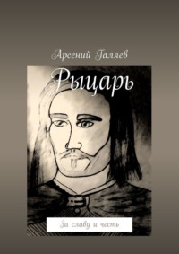 Рыцарь. За славу и честь - Арсений Галяев