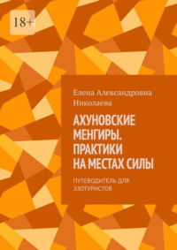 Ахуновские менгиры. Практики на местах силы. Путеводитель для эзотуристов - Елена Николаева