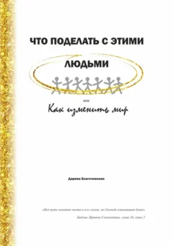 Что поделать с этими людьми, или Как изменить мир - Дарина Благочевская