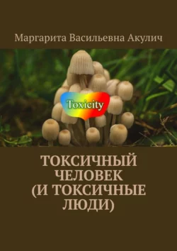 Токсичный человек (и токсичные люди), audiobook Маргариты Васильевны Акулич. ISDN70847206