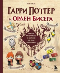 Гарри Поттер и Орден бисера. Пошаговые мастер-классы для юных волшебников - Лёся Полынь