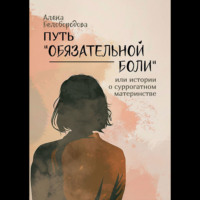 Путь «Обязательной боли». Или истории о суррогатном материнстве, audiobook Алены Белобородовой. ISDN70853779