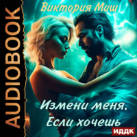 Измени меня. Если хочешь, audiobook Виктории Миш. ISDN70856074