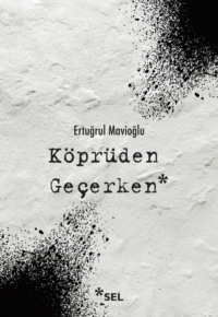 Köprüden Geçerken / Nevi Şahsına Münhasır Yakın Tarih Notları - Ertuğrul Mavioğlu