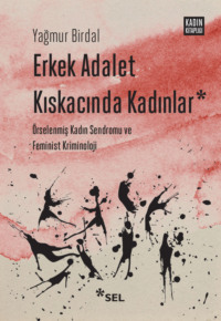 Erkek Adalet Kıskacında Kadınlar: Örselenmiş Kadın Sendromu ve Feminist Kriminoloji - Yağmur Birdal