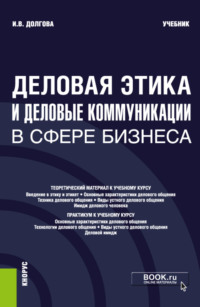 Деловая этика и деловые коммуникации в сфере бизнеса. (Бакалавриат, Магистратура). Учебник. - Ирина Долгова