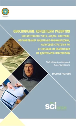 Обоснование концепции развития бухгалтерского учета, аудита, контроля, формирования социально-экономической, налоговой стратегии РФ и способов ее реализации на длительную перспективу. (Аспирантура, Бакалавриат, Магистратура, Специалитет). Монография. - Татьяна Рогуленко